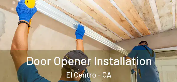  Door Opener Installation El Centro - CA